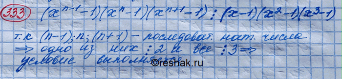 Изображение 333. Доказать, что многочлен (хn-1 - 1)(xn - 1)(xn+ 1 - 1), где n принадлежит N, делится на произведение (х - 1)(х2 - 1)(х3 -...